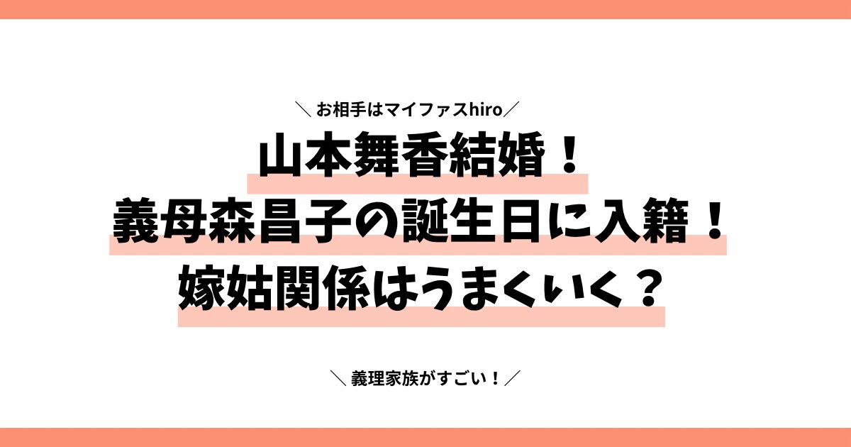 山本舞香結婚！義母森昌子の誕生日に入籍！嫁姑関係はうまくいく？