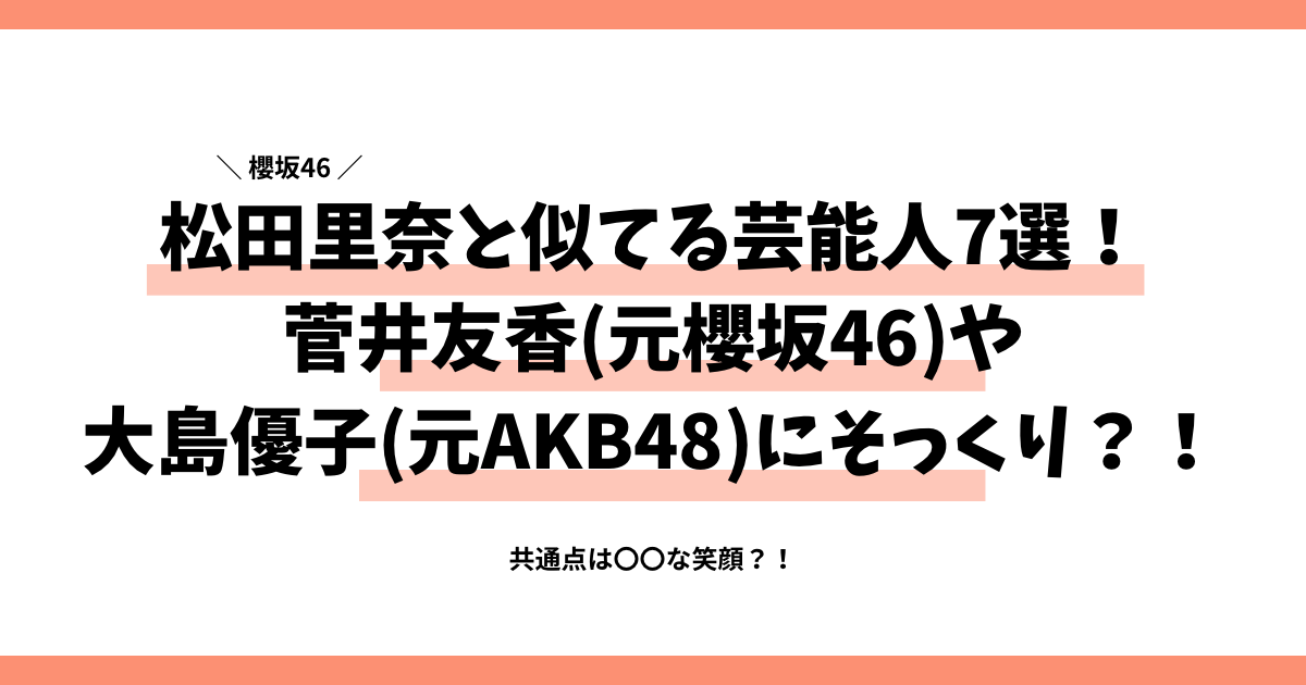 松田里奈と似てる芸能人7選！菅井友香や大島優子にそっくり