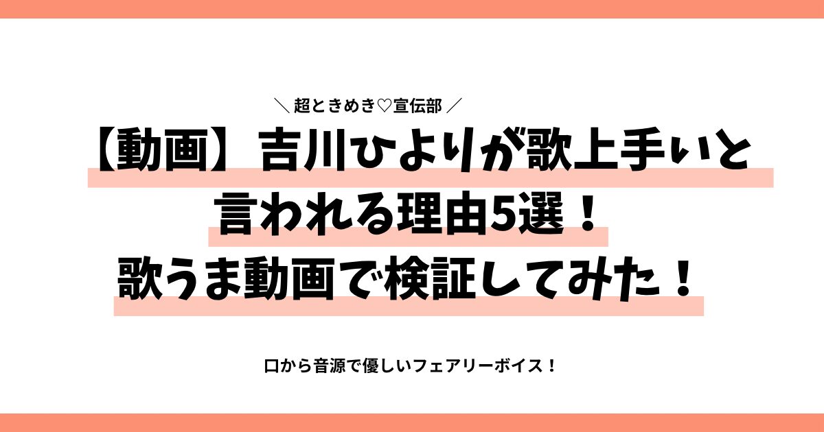 【動画」吉川ひよりが歌上手いと言われる理由５選！歌うま動画で検証してみた！