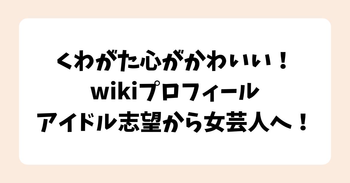 くわがた心がかわいい！wikiプロフ学歴経歴│アイドル志望から女芸人へ！