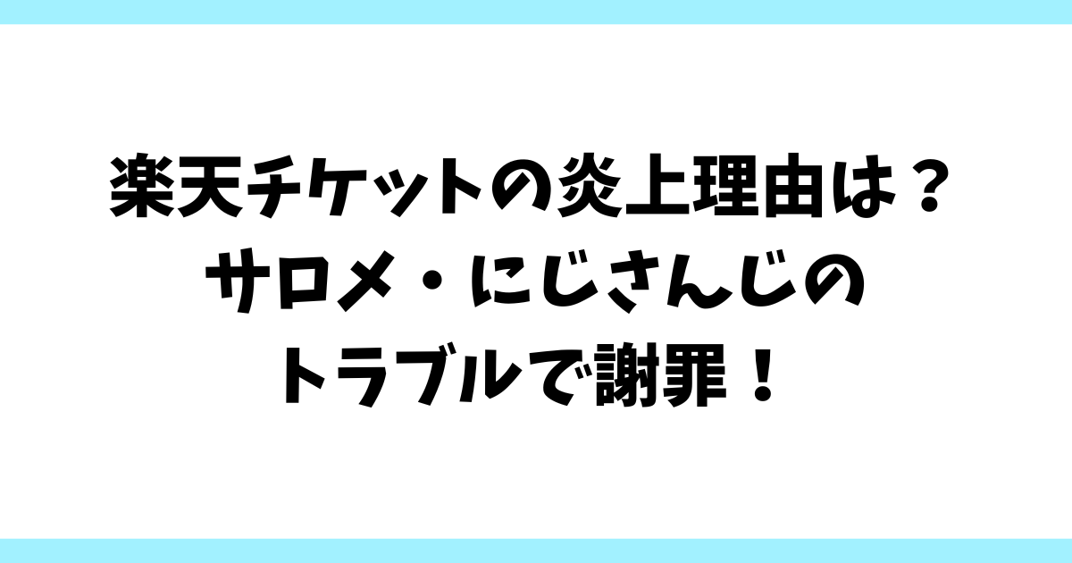 楽天チケットの炎上理由は？サロメ・にじさんじのトラブルで謝罪！