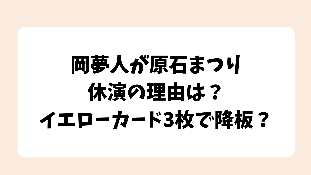 岡夢人が原石まつり休演の理由は？イエローカード3枚で降板？【関西ジュニア】