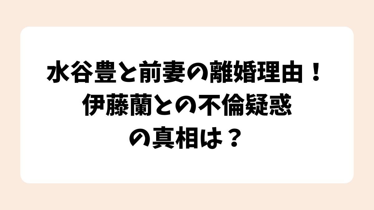 水谷豊と前妻の離婚理由！伊藤蘭との不倫疑惑の真相は？