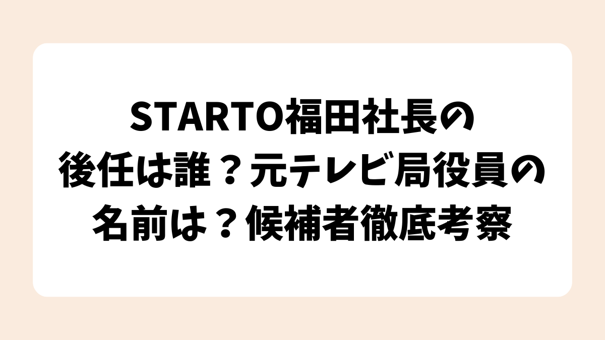 STARTO福田社長の後任は誰？元テレビ局役員の名前は？候補者徹底考察