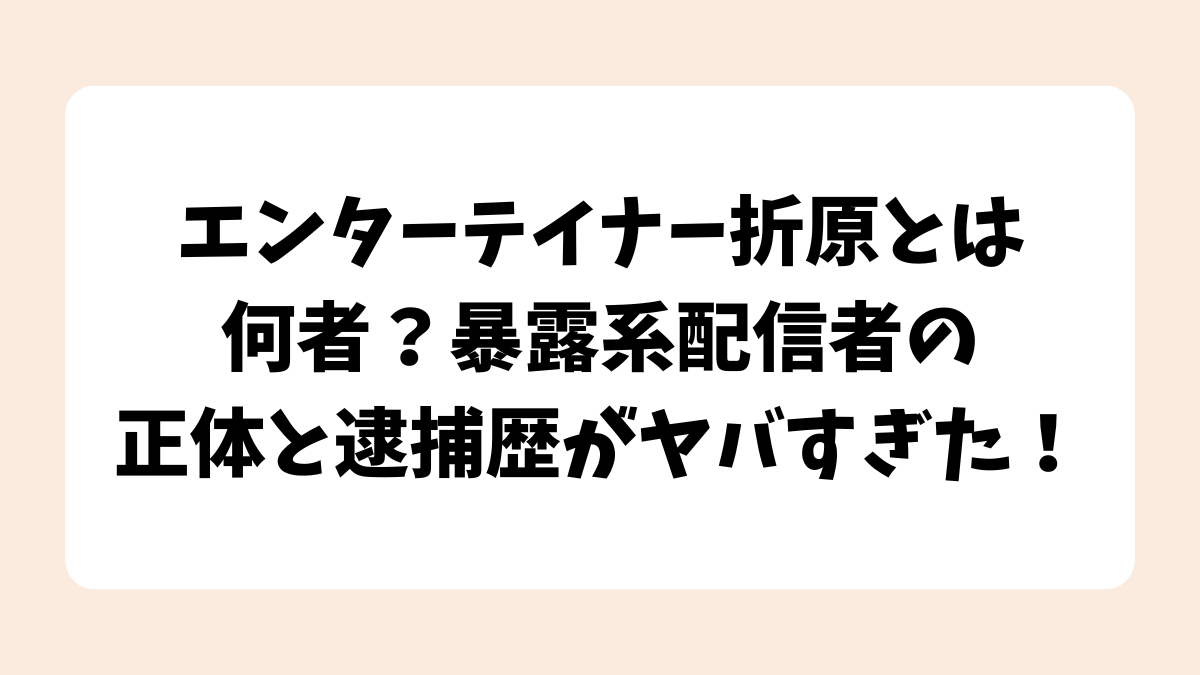 エンターテイナー折原とは何者？暴露系配信者の正体と逮捕歴がヤバすぎた！