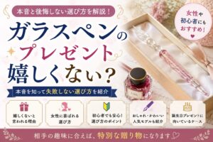 ガラスペンのプレゼントは嬉しくない？本音と後悔しない選び方を解説！